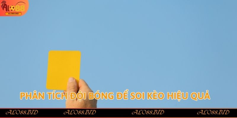 Phân tích đội bóng để soi kèo hiệu quả